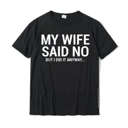 My Wife Said No T-Shirt Funny Humorous Husband Gift Tee On Sale Men's T Shirts Casual Tops Shirt Cotton Funny