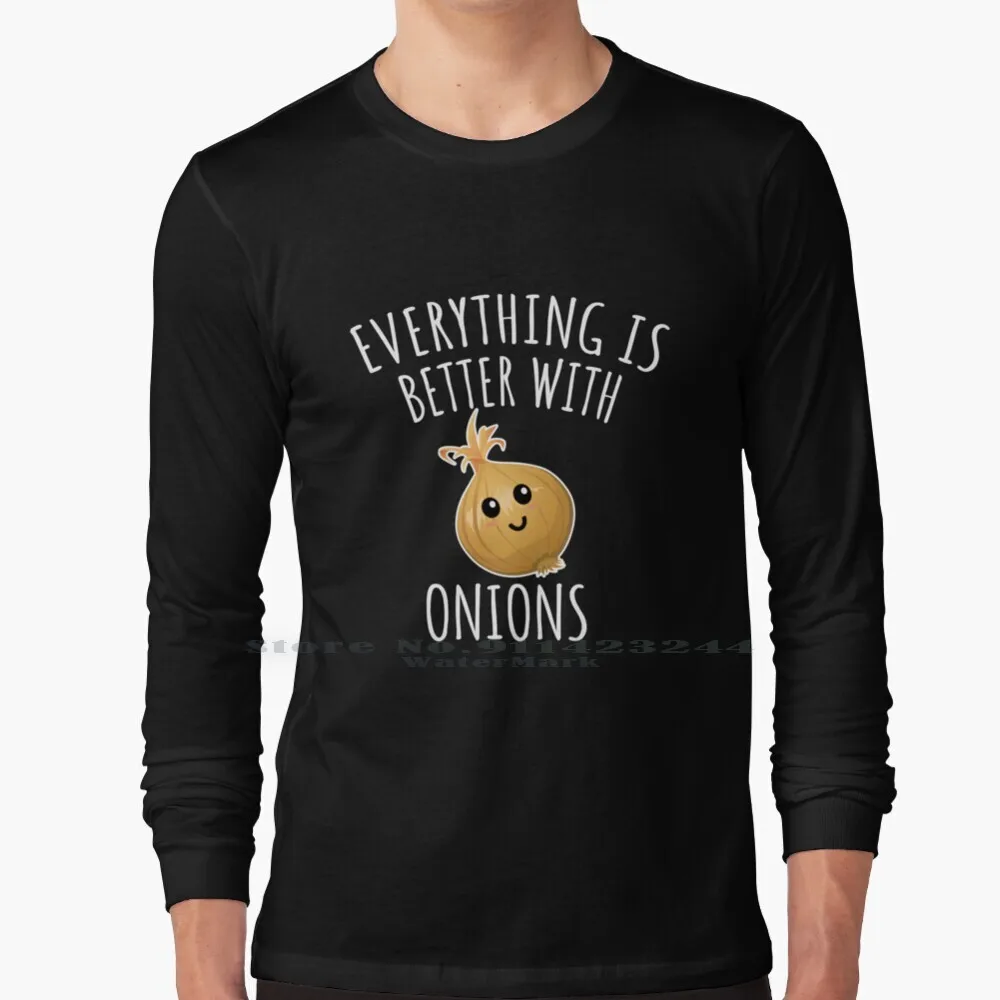 Everything Is Better With Onions 100% Cotton Long Sleeve T Shirt I Love Onion Onion Lover I Love Food I Love Salad Food Lover