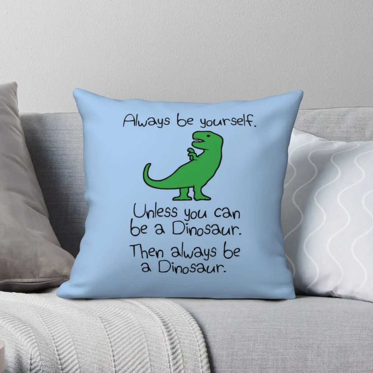 

Always Be Yourself Unless You Can Be A Dinosaur Square Pillowcase Polyester Linen Velvet Zip Decor Throw Pillow Case Home