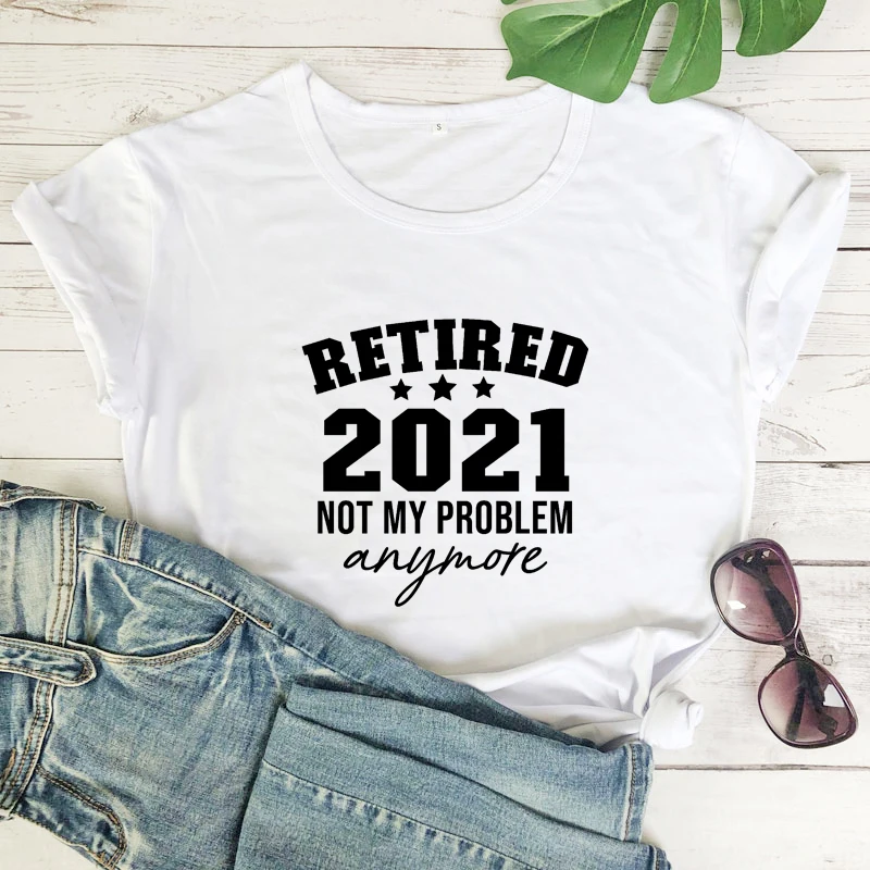 Funny Unisex Retirements Party Gift Tshirt Casual Women Hipster Grunge Top Tee Retired 2021 Not My Problem Anymore T-shirt