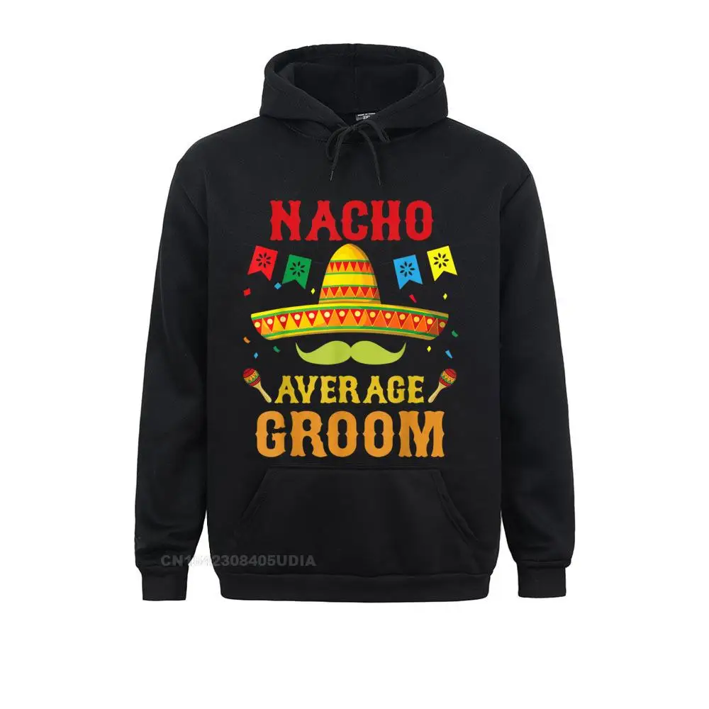 Nacho Average Groom Cinco De Mayo Matching Family Funny Gift Hoodie Sweatshirts Fashionable Men Hoodies Cosie Clothes