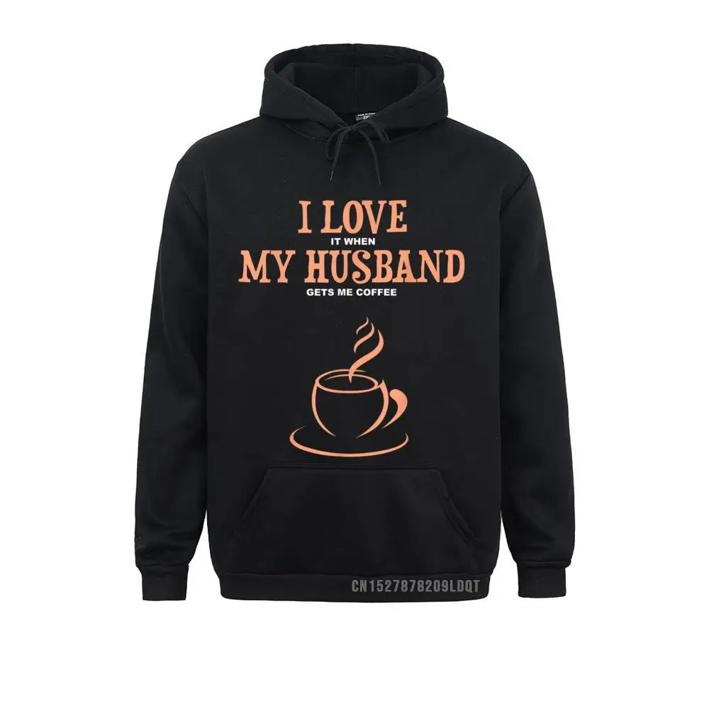 Group I Love It When My Husband Gets Me Coffee Funny Gift For Wife Long Sleeve Hoodies 2021 Newest Hoods Men Sweatshirts