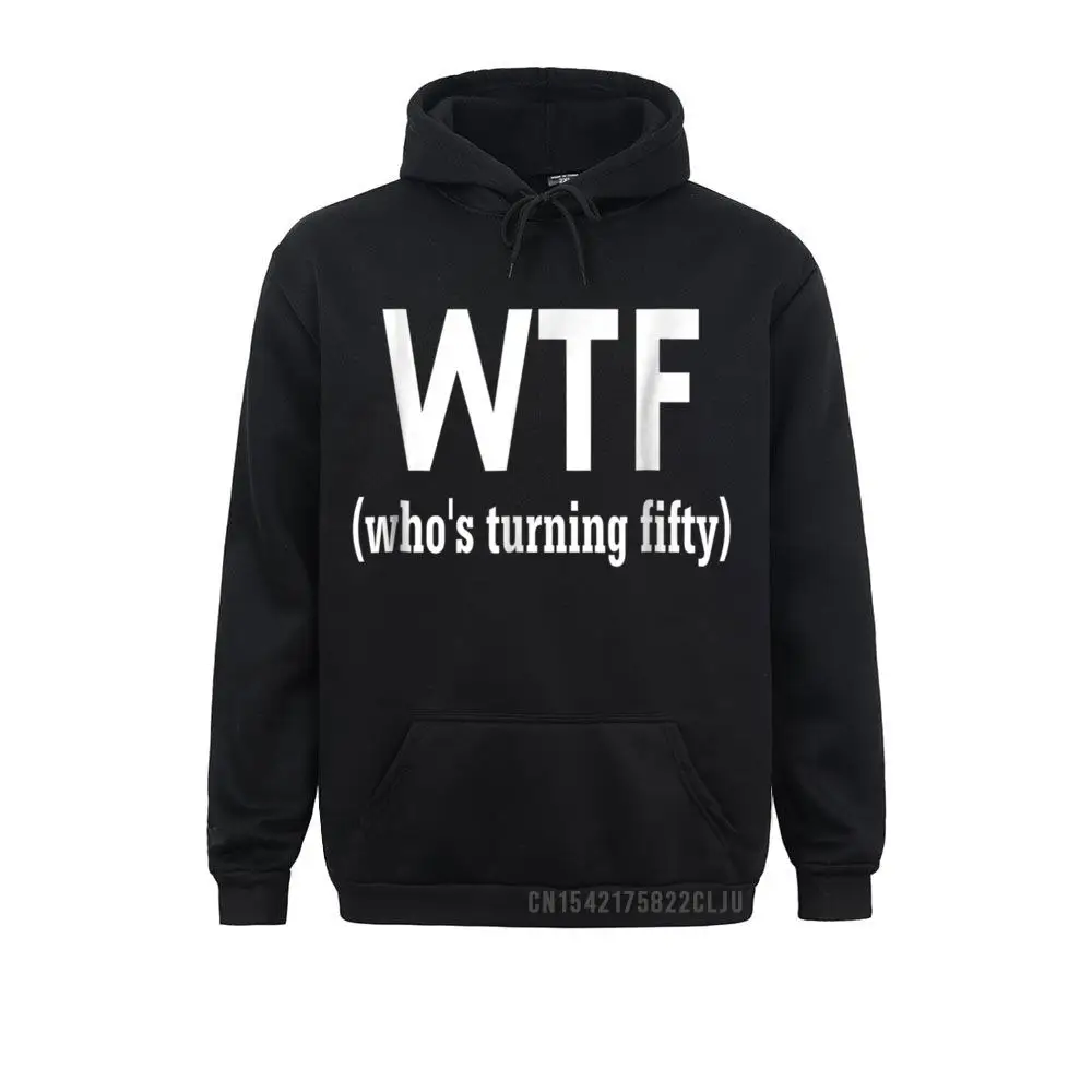 Plain 50th Birthday Gift WTF Who's Turning Fifty Funny Anime Casual Men Sweatshirts Women Hoodies Sportswears VALENTINE DAY