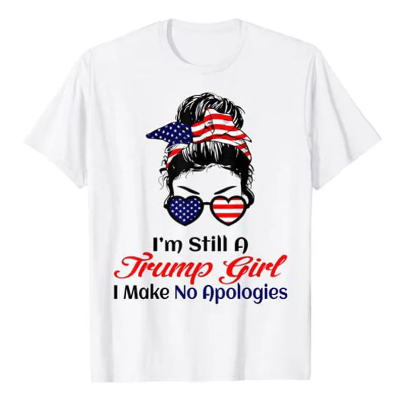 I\'m Still A Trump Girl Make No Apologies Patriotic American T-Shirt Graphic Tee Woman T shirts