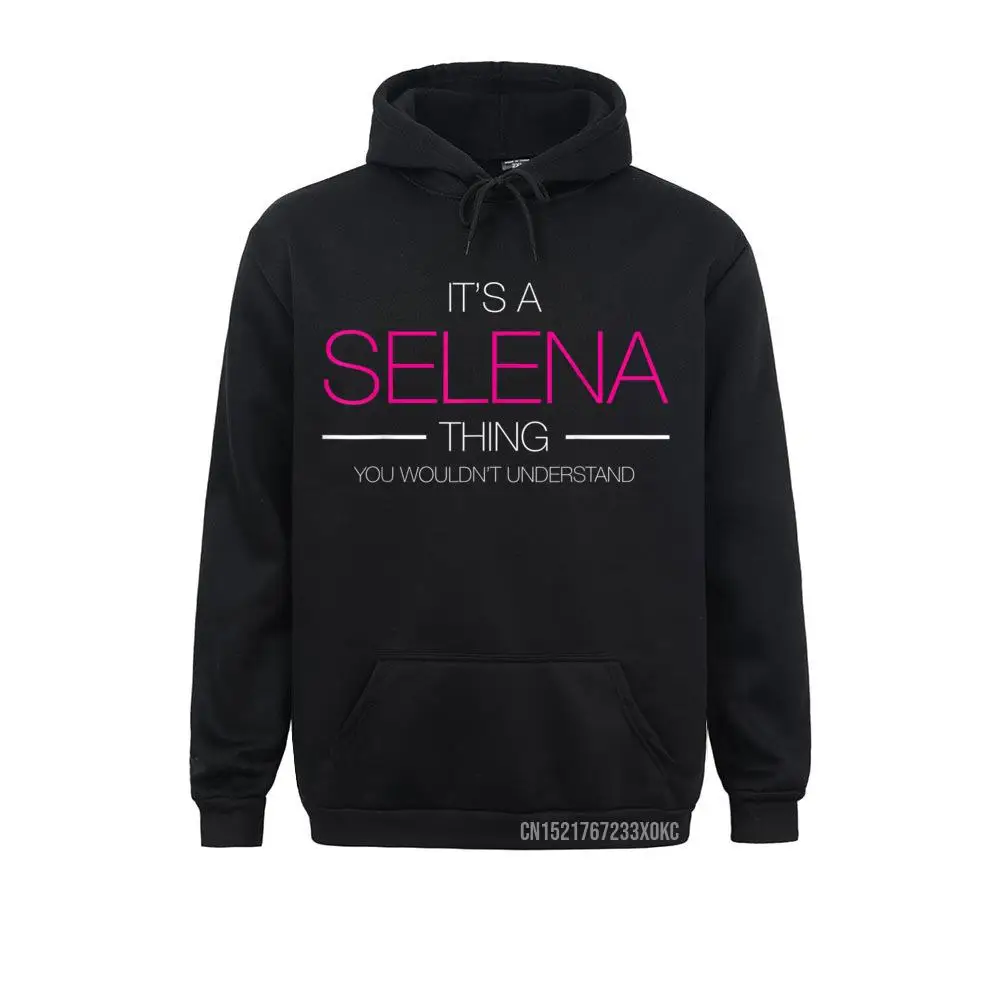 It's A Selena Thing You Wouldn't Understand Name Coat Coupons Birthday Hoodies Ostern Day Sweatshirts For Men Winter Clothes