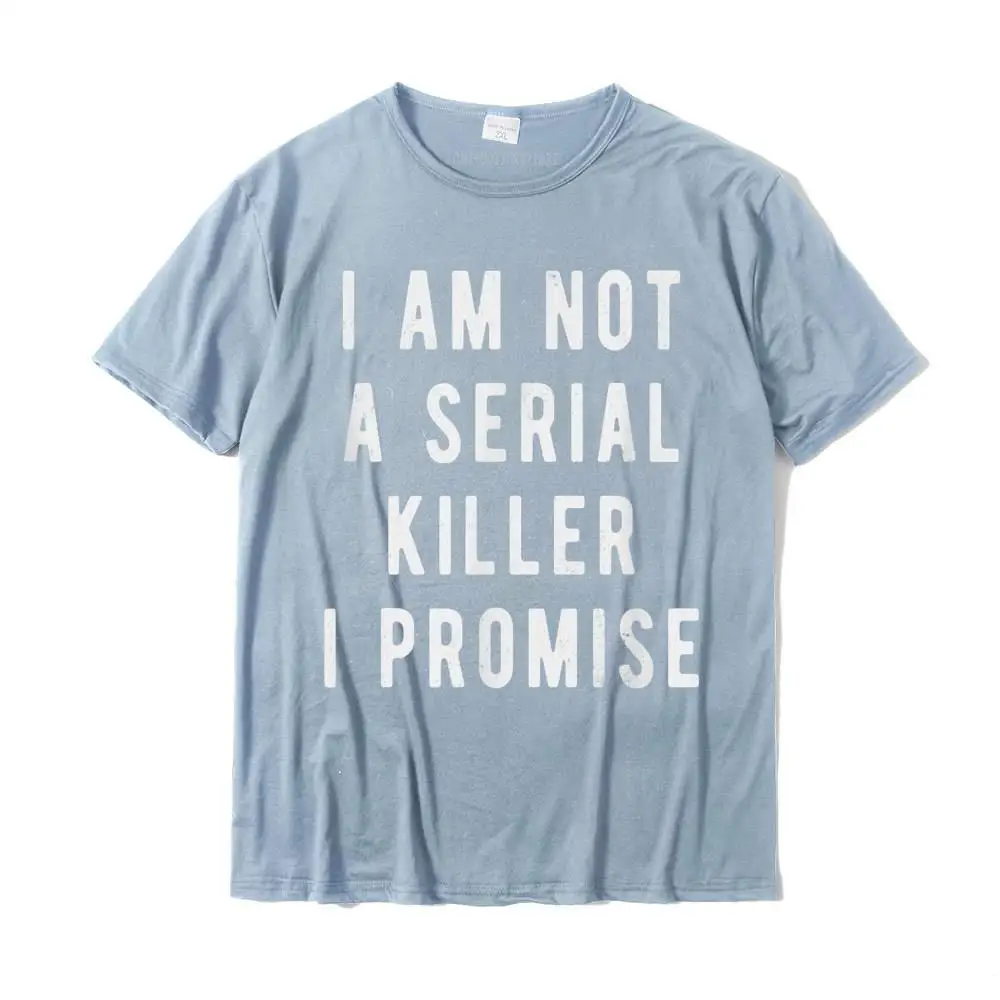 I Am Not A Serial Killer I Promise Funny Saying T-Shirt Cotton Male T Shirt Camisa Tops Shirts Brand New Anime