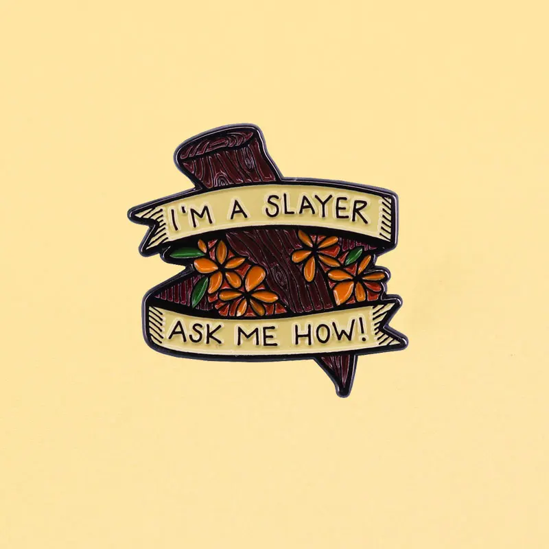 I`M A SLAYER ASK MEN HOW Metal Pins Buffy The Vampire Slayer Enamel Pins Men Women Fashion Jewelry Gifts Hat Lapel Badges