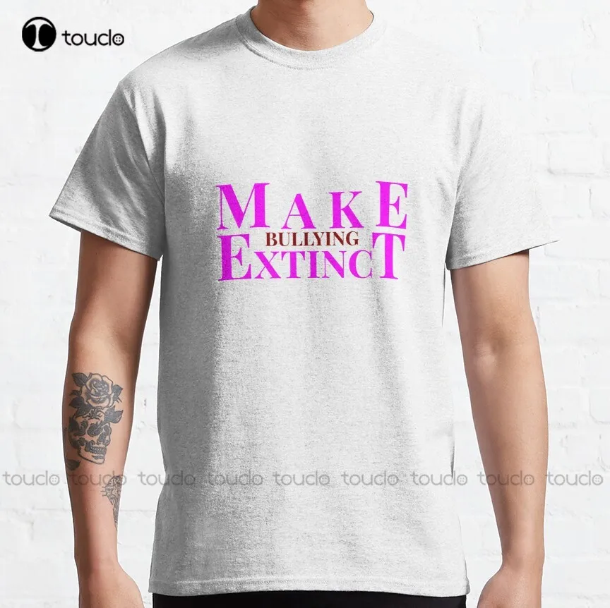 Make Bullying Extinct Classic T-Shirt Shirts For Girls Custom Aldult Teen Unisex Fashion Funny New Xs-5Xl Fashion Funny New