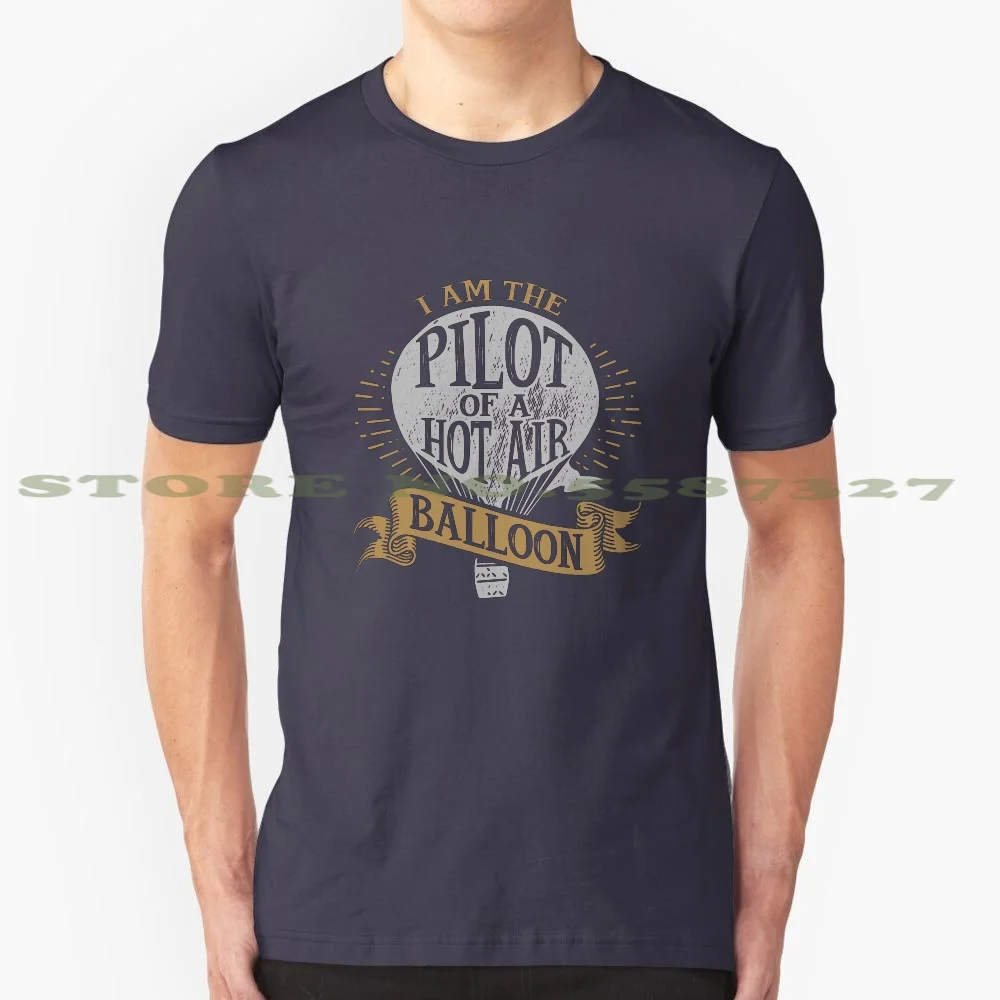 I Am The Pilot Of A Hot Air Balloon 100% Cotton T-Shirt Balloon Pilot Hot Air Balloon Lover Hot Air Balloon Rides Hot Air