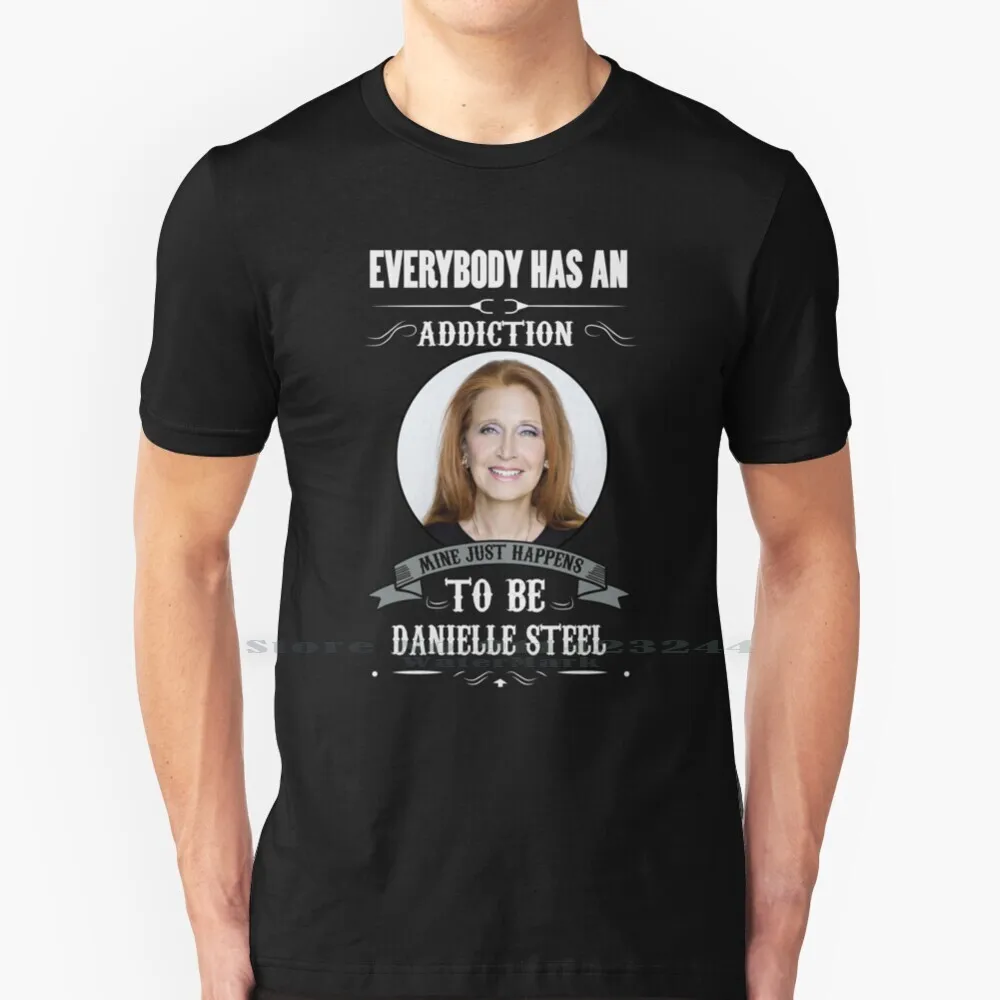 Everybody Has An Addiction Mine Just Happen To Be Danielle Steel T Shirt Cotton 6XL Fan Movie Danielle Steel Book Lovers Books