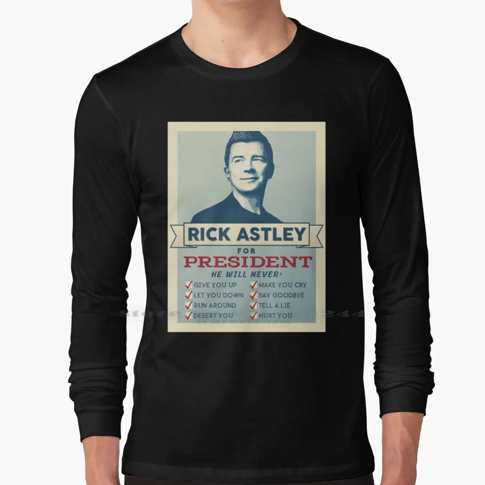 Rick Astley For President 100% Cotton Long Sleeve T Shirt Rick Astley For President Presidential Campaign Rickroll Election