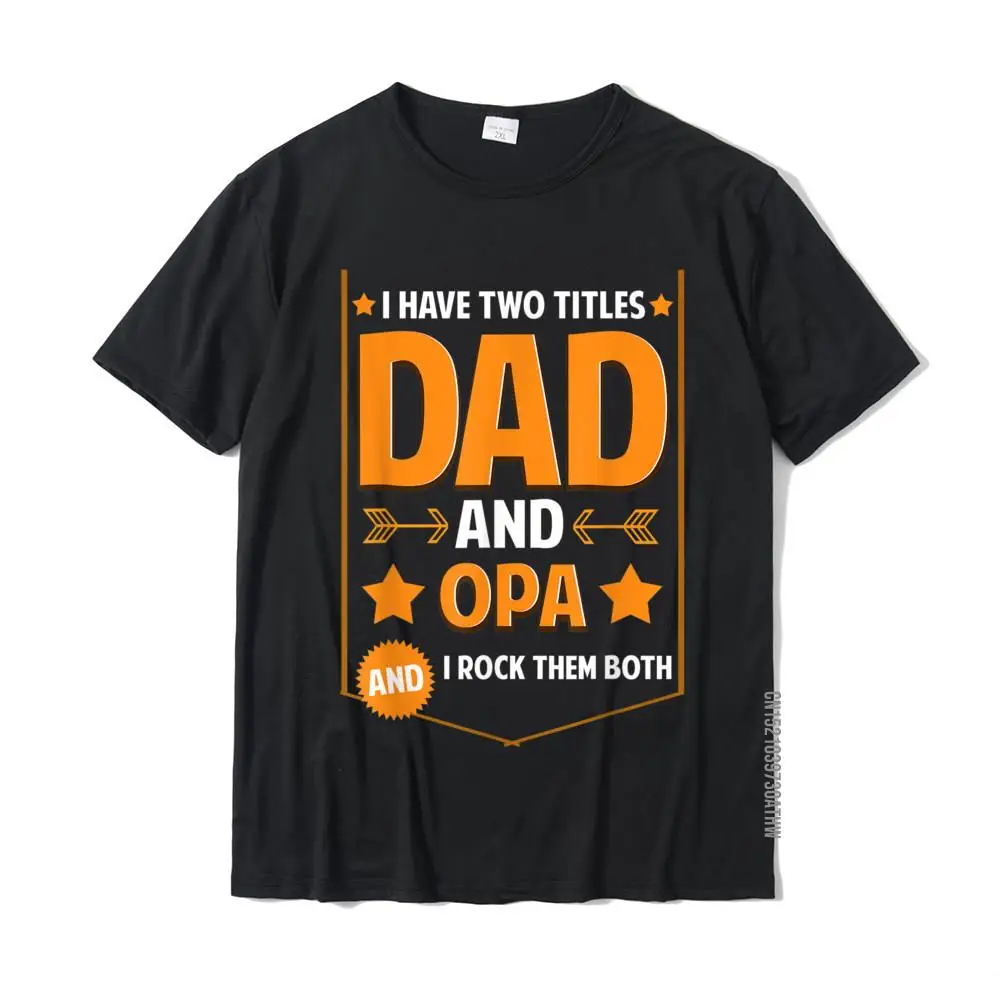 Mens I Have Two Titles Dad And Opa Gifts Opa Fathers Day T-Shirt T Shirts Fashion Cotton Tops Shirts Leisure For Men