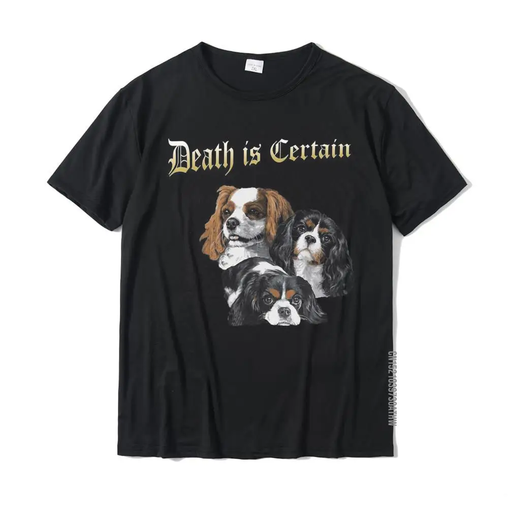 Death Is Certain Funny Cavalier King Charles Spaniel T-Shirt Fitness Tight Cotton Mens T Shirt Leisure Fashionable Tshirts