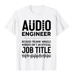 Audio Engineer Freakin' Miracle Worker Funny Sound Recording T-Shirt Cotton T Shirt For Men Casual Tops Tees Funny Party