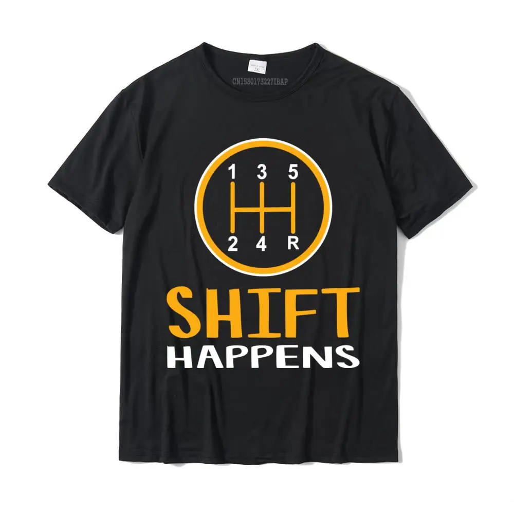 Shift Happens - Funny Car Lovers Gift - Car Pun Tee Shirt Men New Coming Europe Tops Shirt Cotton T Shirt For Men Normal