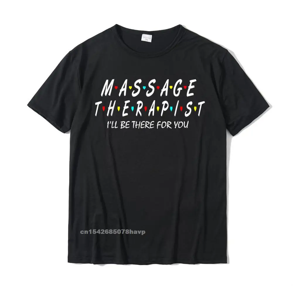 Massage Therapist Ill Be There For Funny Massage Therapy T-Shirt Cotton Normal Tops Shirt Prevalent Men Top T-Shirts Unique