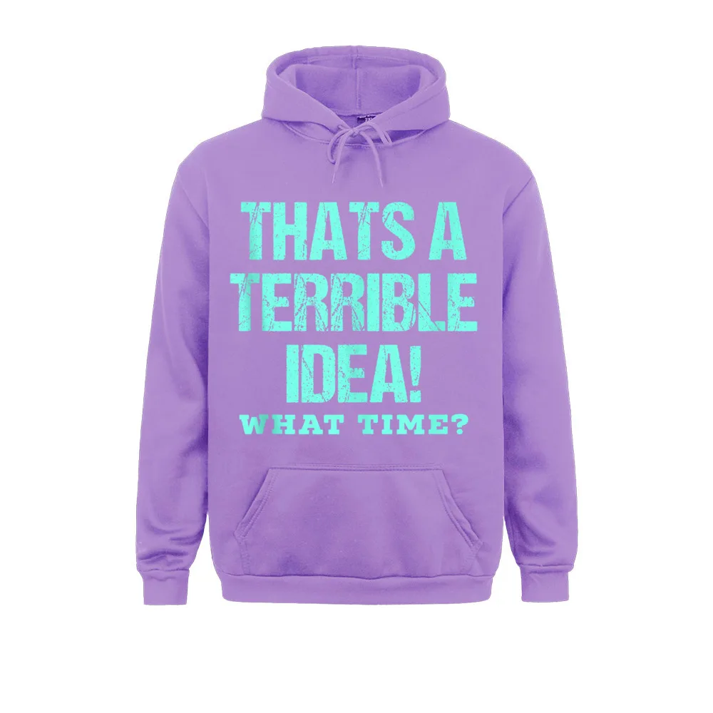 FUNNY THATS A TERRIBLE IDEA ! WHAT TIME Birthday Winter Fall Male Men Hoodies Hoods New Arrival Long Sleeve Sweatshirts