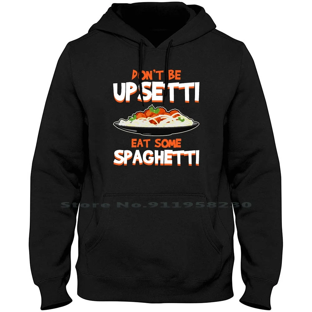 Don't Be Upsetti Eat Some Spaghetti Hoodie Sweater 6XL Big Size Cotton Spaghetti Popular Some Puns Spa Set Eat Up So Ps Om Me