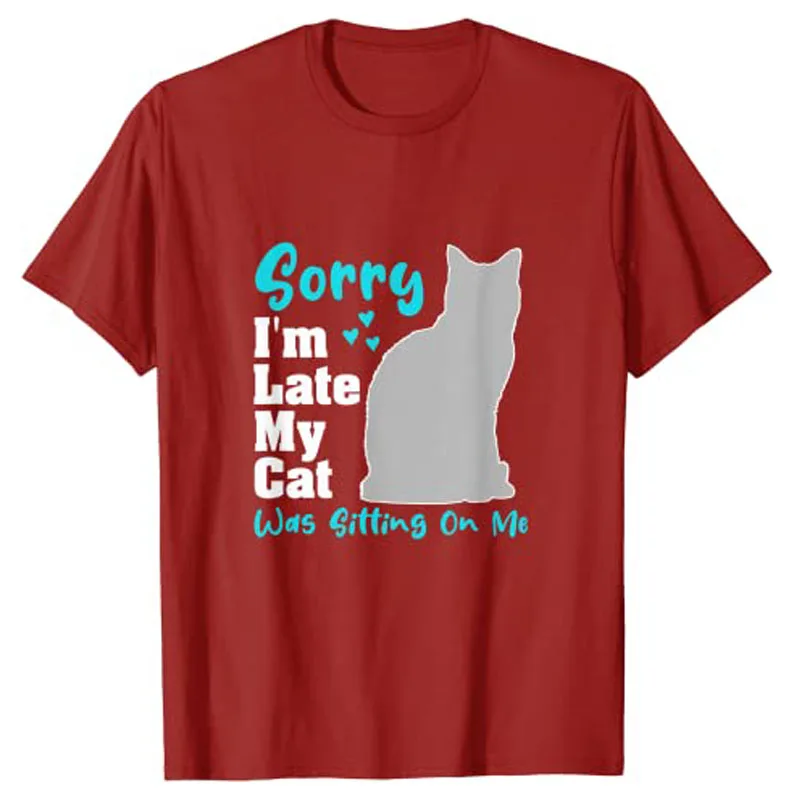 Sorry I'm Late My Cat Was Sitting On Me | Funny Cat T-Shirt