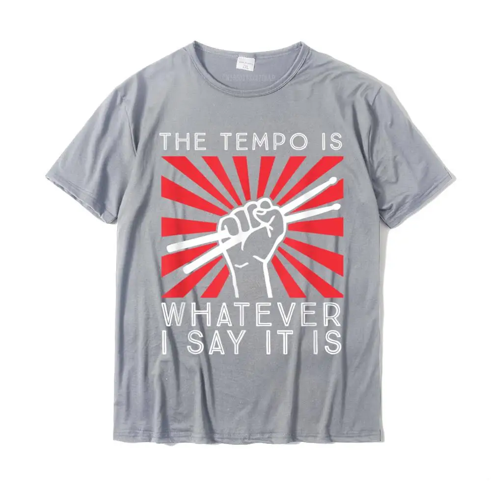 The Tempo Is Whatever I Say It Is Funny Drummer Design T-Shirt Cotton Funny T Shirt New Design Mens T Shirts Summer