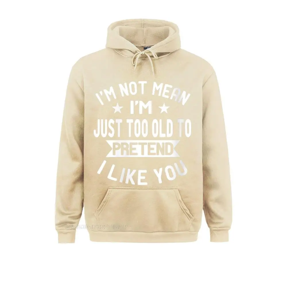 Womens I'm Not Mean I'm Just Too Old To Pretend I Like You Funny Hoodie Man Sweatshirts Unique Hoodies Coupons Novelty Clothes