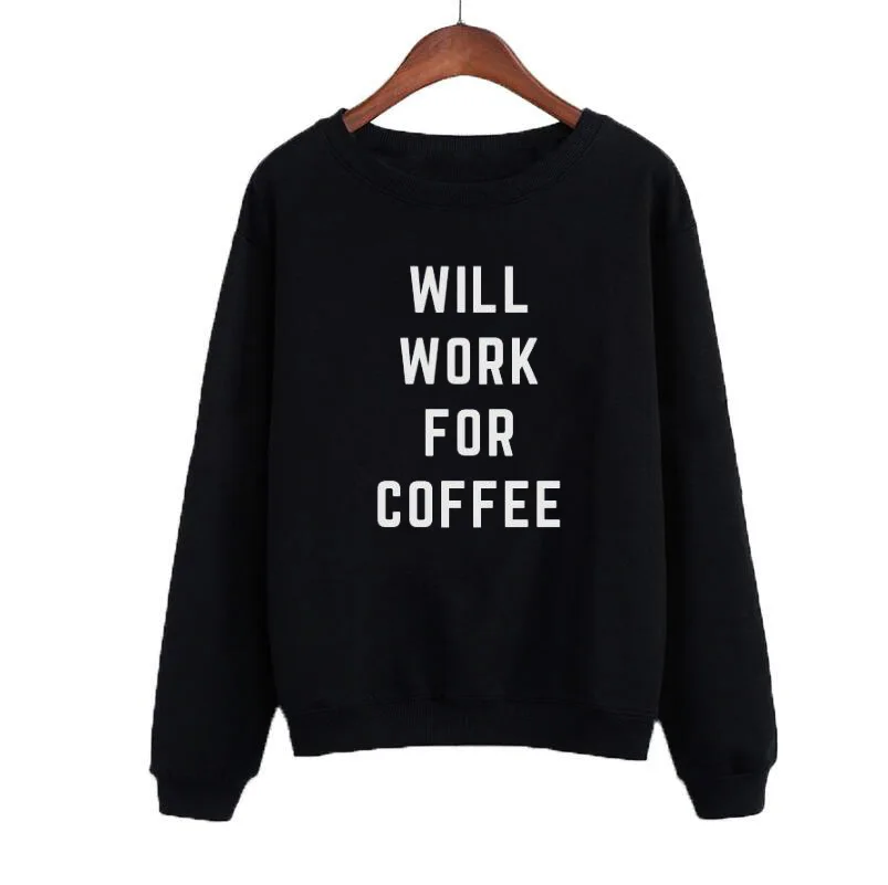 O-neck 2019 Europe Fashion Autumn Sweatshirt WILL WORK FOR COFFEE Letters Print  Tracksuit Black White Hoodies Women Moletom