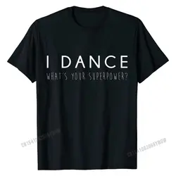 I Dance What's Your Superpower Shirt, Funny Cute Dancer Gift Tees Rife Cotton Man T Shirt Normal