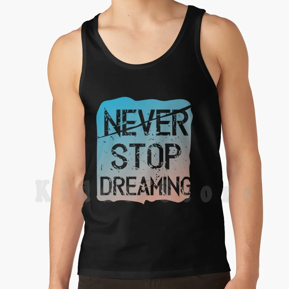 Never Stop Dreaming Tank Tops Vest Sleeveless Stop Never Premium Positive Message Dream Quote Vintage Perfect