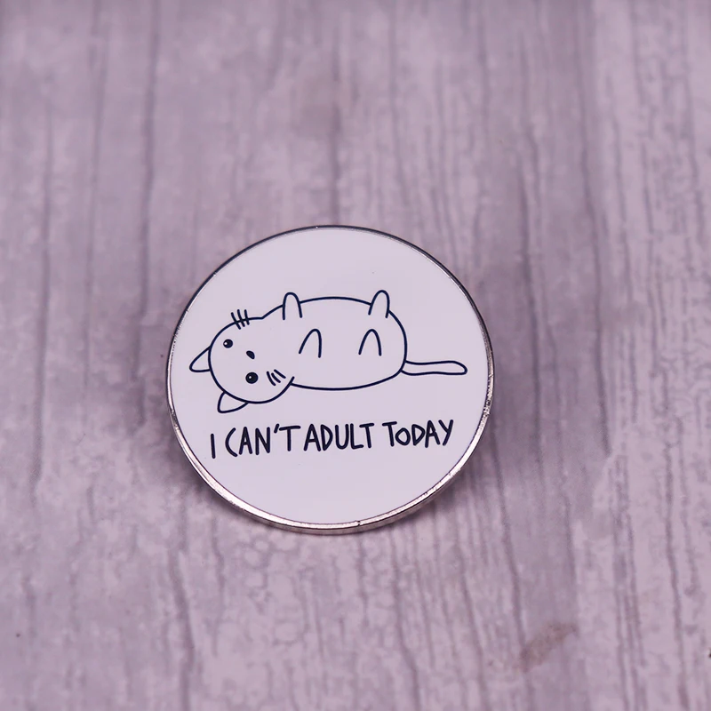 

I Can't Adult Today Enamel Pin Cartoon Animal Cat Brooch Funny Badge Fashion jewelry friend gift