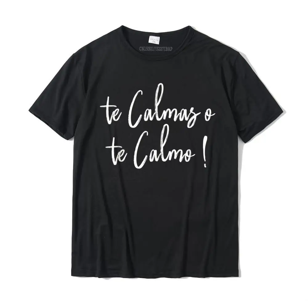 Te Calmas O Te Calmo Funny Slang Spanish Mexico Latino T-Shirt Tops & Tees Discount Design Cotton Men's Tshirts Design