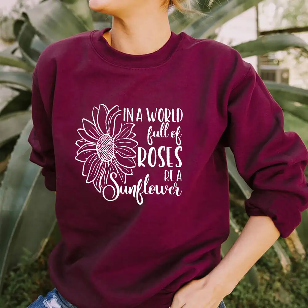 In a World Full of Roses be a Sunflower Funny Casual 100%Cotton Long Sleeve Tops Sunflower Sweatshirts Inspirational Tops