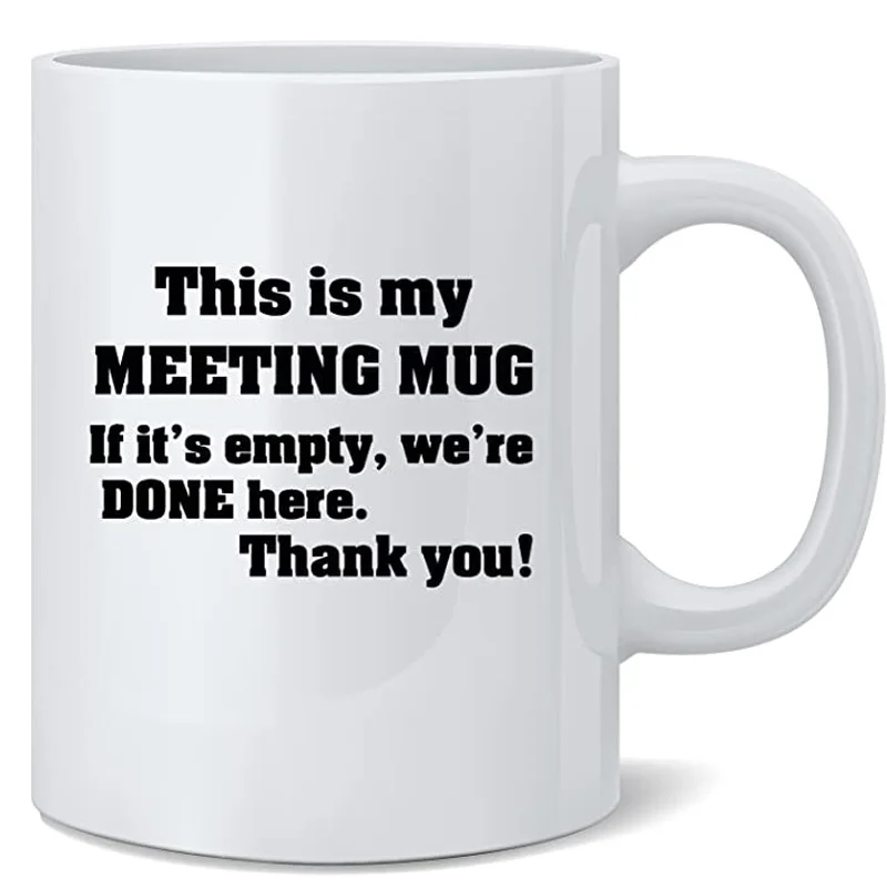 This is My Meeting Mug, If it's Empty Were Done Here, Thank You - Funny Mug - White 11 Oz