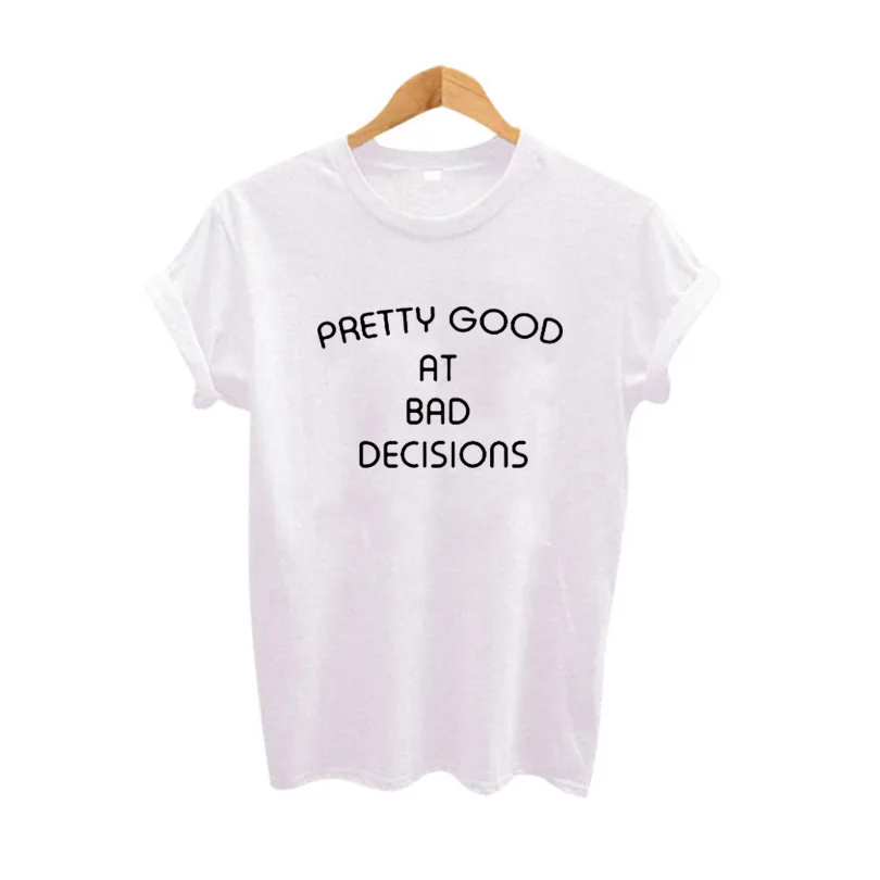 Printed tshirt fashion black and white t shirt Tumblr Pretty Good at Bad Decisions Popular Graphic Tee Shirt Women Saying Tops