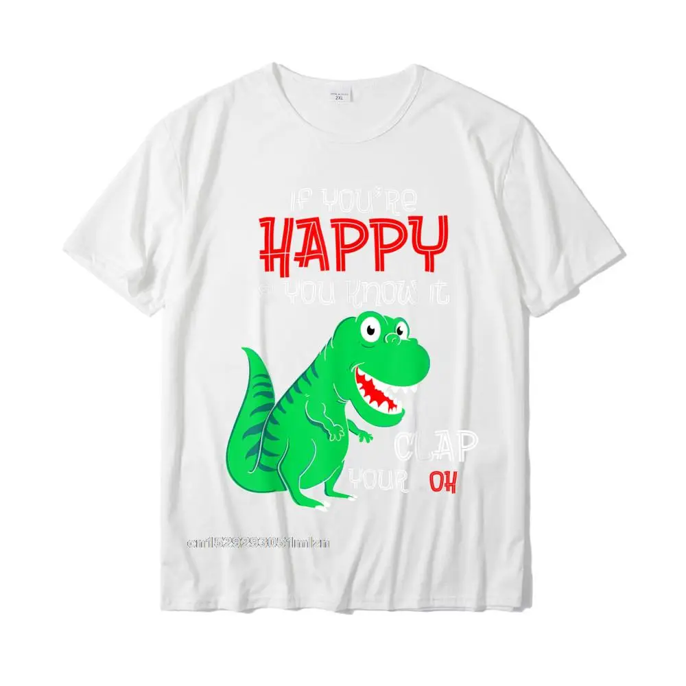 If Youre Happy And You Know It Clap Your Oh T-Rex Shirt T-Shirt Normal Tops Tees Cotton Men T Shirts Normal Funny