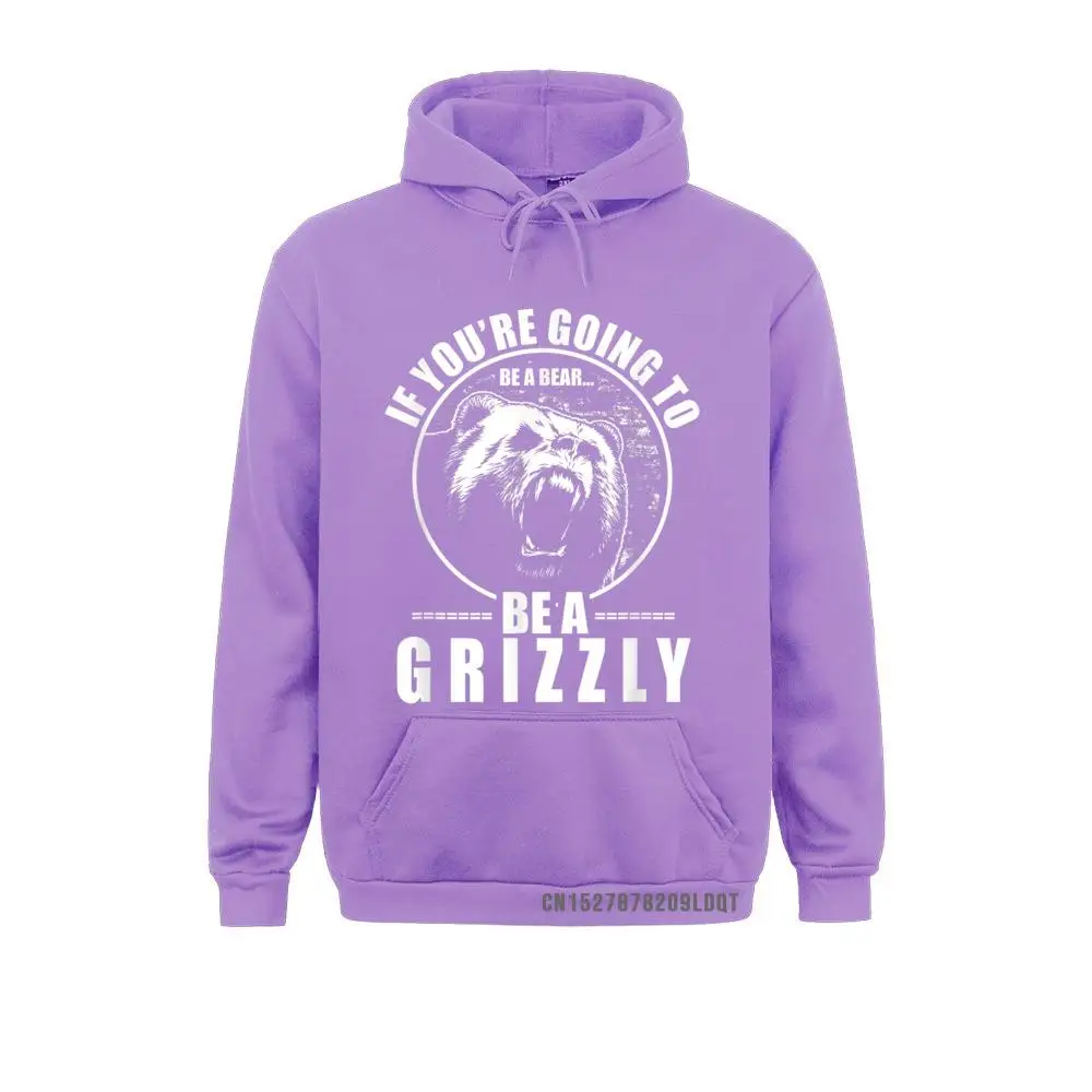 If You're Going To Be A Bear Be A Grizzly Funny Sweatshirts For Men 2021 Spring/Autumn Long Sleeve Sweatshirts Clothes