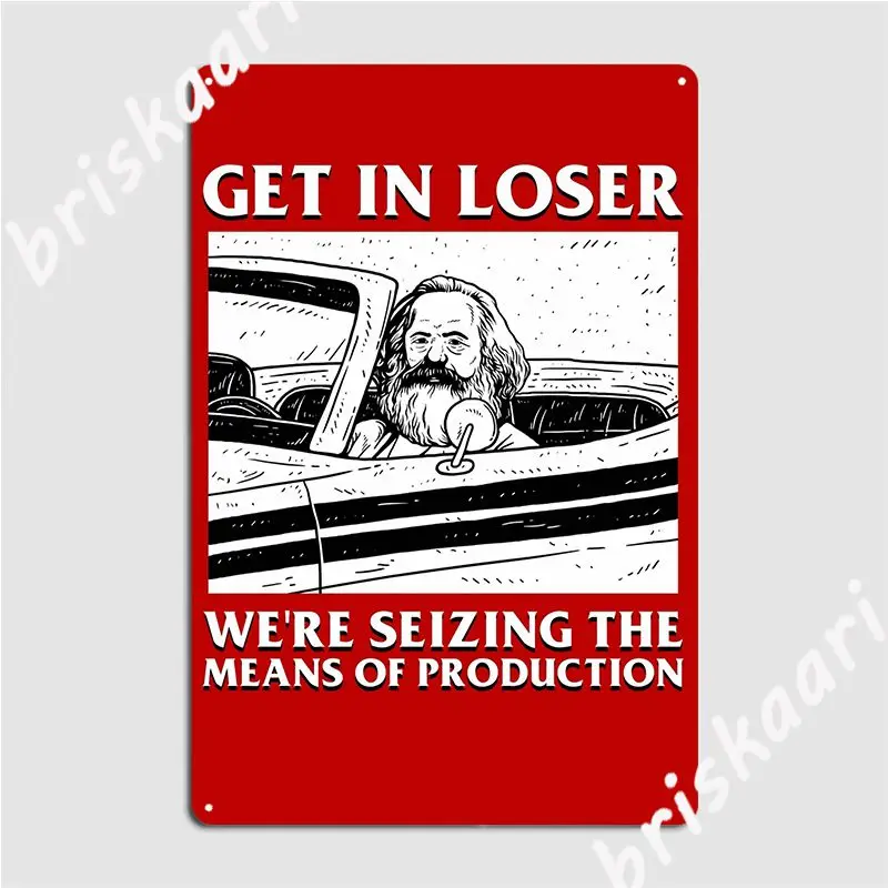 Get In Loser We Re Seizing The Means Of Production Metal Plaque Poster Wall Mural Club Bar Poster Funny Tin Sign Poster