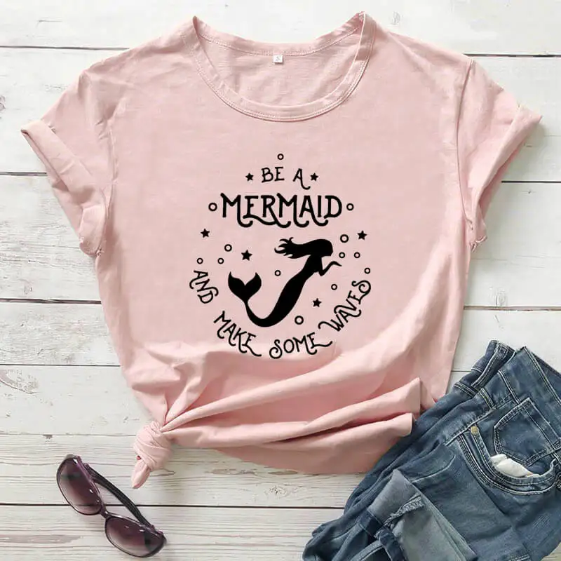 

Be a Mermaid and make some waves mermaid Shirt New Arrival Summer Casual 100%Cotton Funny T Shirt Gift for mermaid lover