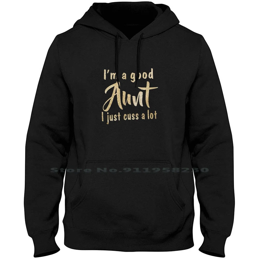 I'm A Good Aunt I Just Cuss A Lot Men Women Hoodie Pullover Sweater 6XL Big Size Cotton Anniversary Just Good Aunt Us St Go