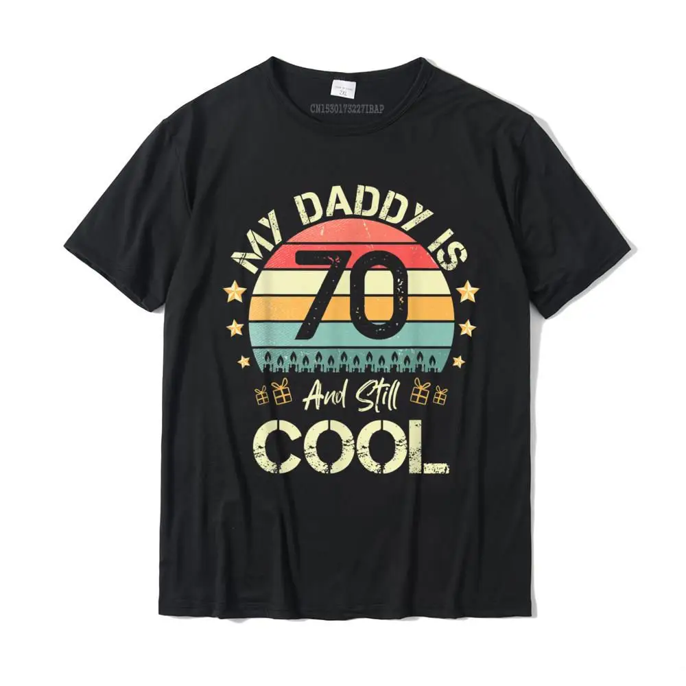 My Daddy Is 70 And Still Cool Tee 70 Years Old Dad Birthday T-Shirt Camisas Tops T Shirt Family Camisa Cotton Men Tshirts Camisa