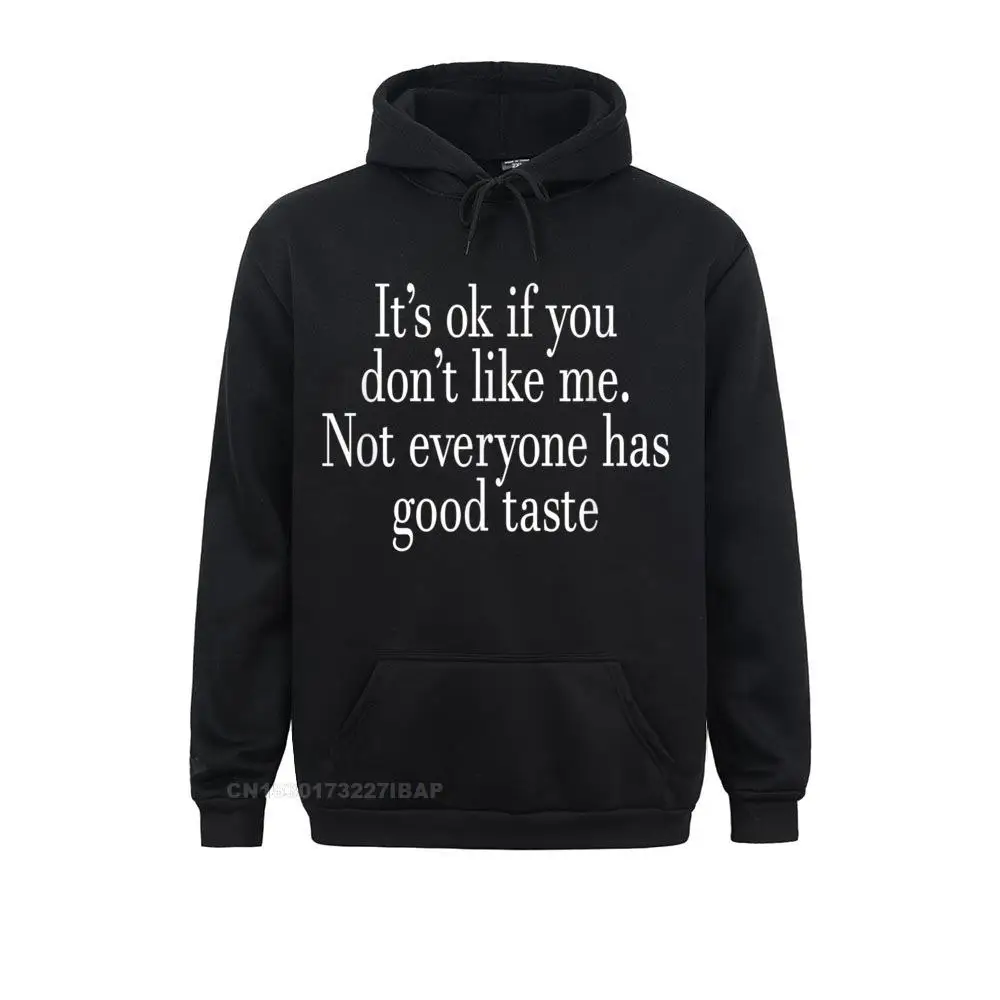 

It's Ok If You Don't Like Me Not Everyone Has Good Taste Hoodie Brand New Male Sweatshirts Long Sleeve Hoodies Cool Clothes