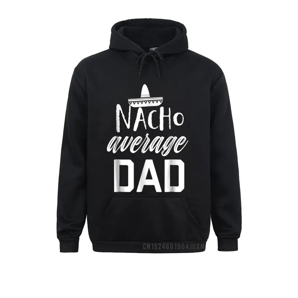 

2021 Hot Sale Mens Nacho Average Dad Hooded Funny Fathers Day Fiesta Hooded Europe Sweatshirts Men Hoodies Hoods Warm Fall