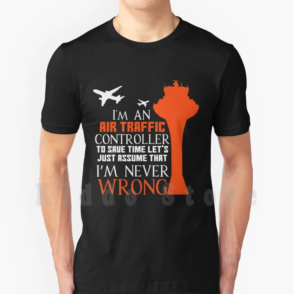 I'm An Air Traffic Controller To Save Time Let's Just Assume That I'm Never Wrong Flight Controller Shirt T Shirt DIY Big Size