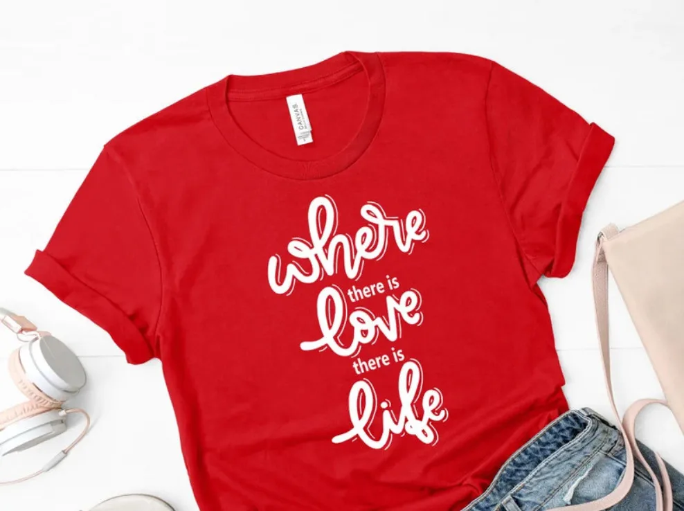 

Love Life Where There is Love There is Life T-Shirt, Anniversary Love Wife Short Sleeve Tees 100%Cotton O Neck Female Clothing