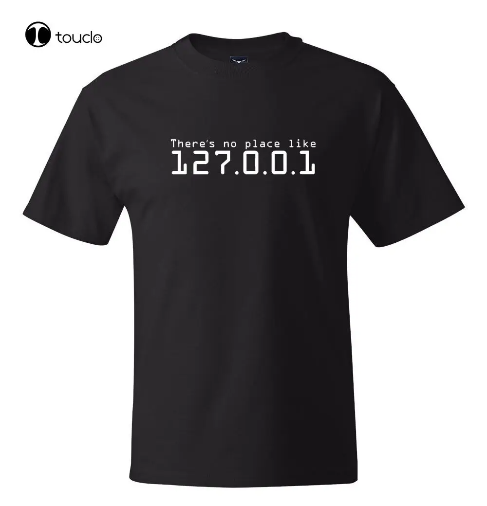 There Is No Place Like 127.0.0.1 Home T-Shirt Cool Linux Geek Computer Network New Fashion O Neck Slim Fit Tops T Shirt Unisex