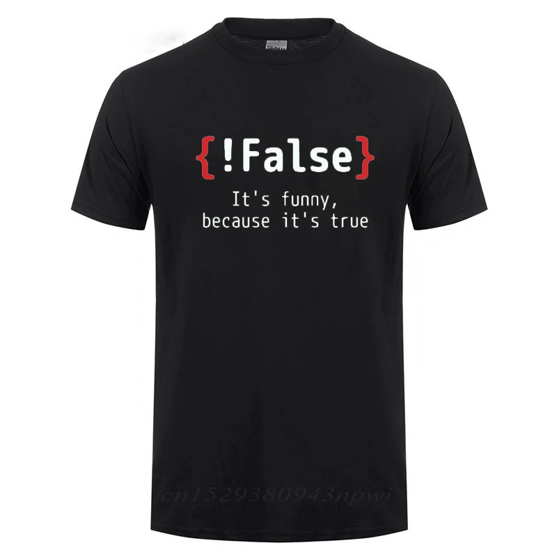 !False It\'s Funny Because It\'s True Programming Joking Cotton T-Shirt Humor Birthday Gifts For Men Boyfriend Best Friend T Shirt