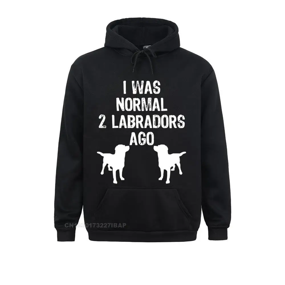 

I Was Normal 2 Labradors Ago Funny Retriever Pullover Hoodie Cool Mother Hoodies For Women New Fashion Customized