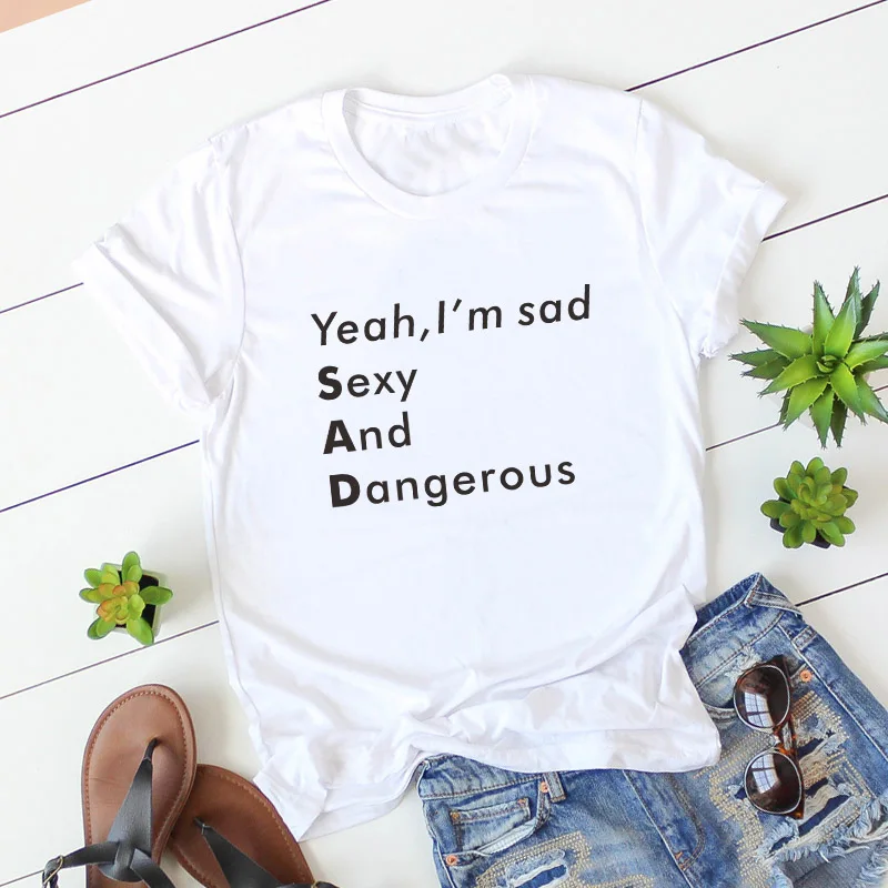 Yeah,I’m sad Sexy And Dangerous Funny T-shirts Women short sleeve clothes Cotton Letter Print lady t-shirt top black white