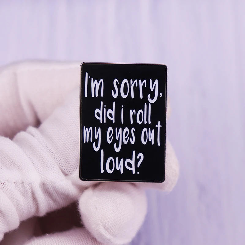 

I'm Sorry Did I Roll My Eyes Out Loud Pin Brooch
