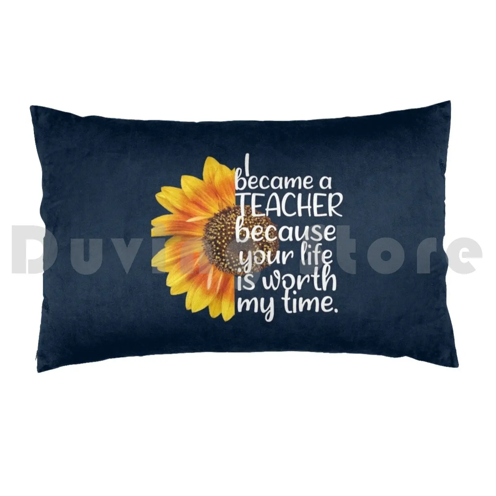 Pillow Case I Became A Teacher Because Your Life Is Worth My Time , Teacher Life 424 Teacher