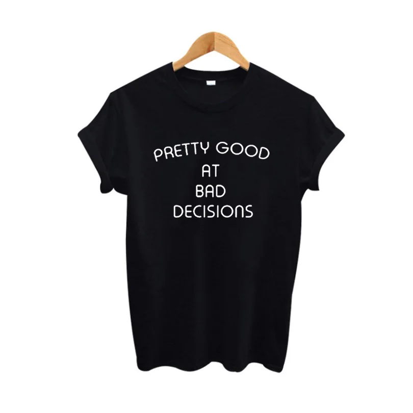 Printed tshirt fashion black and white t shirt Tumblr Pretty Good at Bad Decisions Popular Graphic Tee Shirt Women Saying Tops